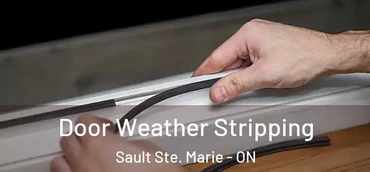 Door Weather Stripping Sault Ste. Marie - ON